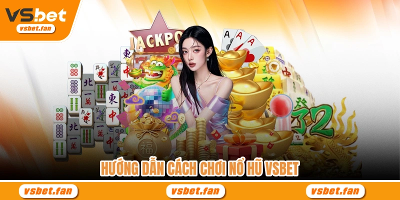 Hướng dẫn cách chơi nổ hũ VSBET