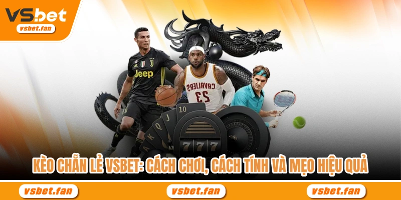 Kèo Chẵn Lẻ Vsbet Cách Chơi, Cách Tính Và Mẹo Hiệu Quả