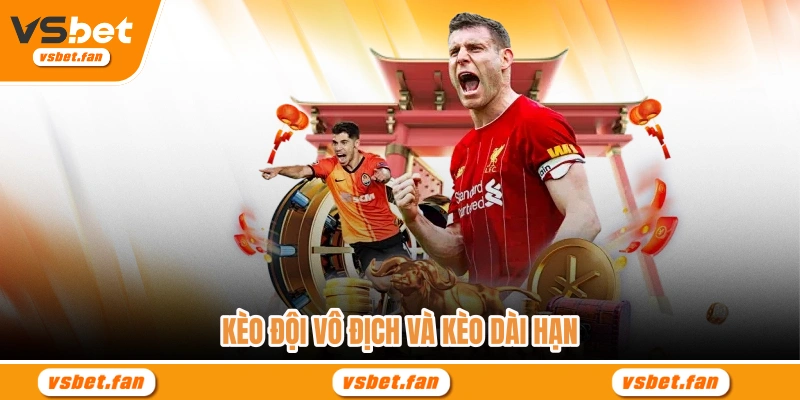 Kèo đội vô địch và kèo dài hạn