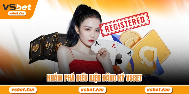 Khám phá điều kiện đăng ký VSBET