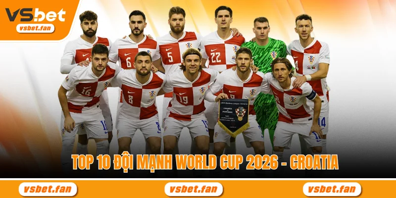 Top 10 đội mạnh World Cup 2026 - Croatia